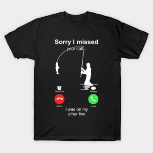 Fishing Sorry I Missed your Call I Was On My Other Line T-Shirt